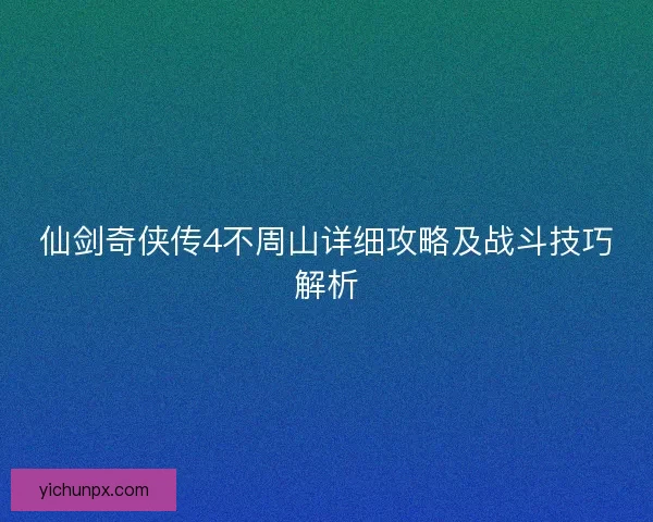 仙剑奇侠传4不周山详细攻略及战斗技巧解析